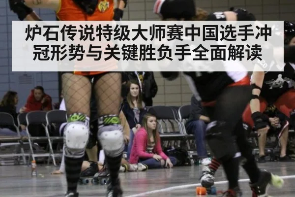 炉石传说特级大师赛中国选手冲冠形势与关键胜负手全面解读